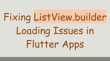 Fixing ListView.builder Loading Issues in Flutter Apps