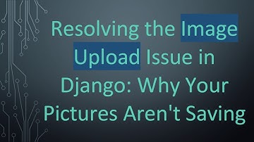 Resolving the Image Upload Issue in Django: Why Your Pictures Aren
