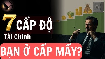7 Cấp Độ Giàu Có: Vì Sao 90% Người Việt Không Bao Giờ Vượt Qua Cấp 3?