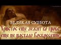 Великая, Благословенная Суббота! Христос ещё лежит во гробе.. / день до Пасхи (1 мая 2021года)