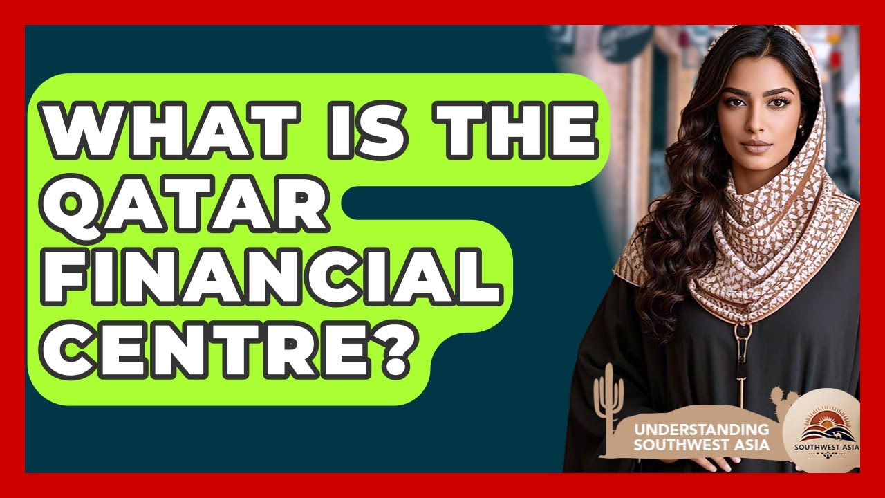 What Is The Qatar Financial Centre? - Understanding Southwest Asia