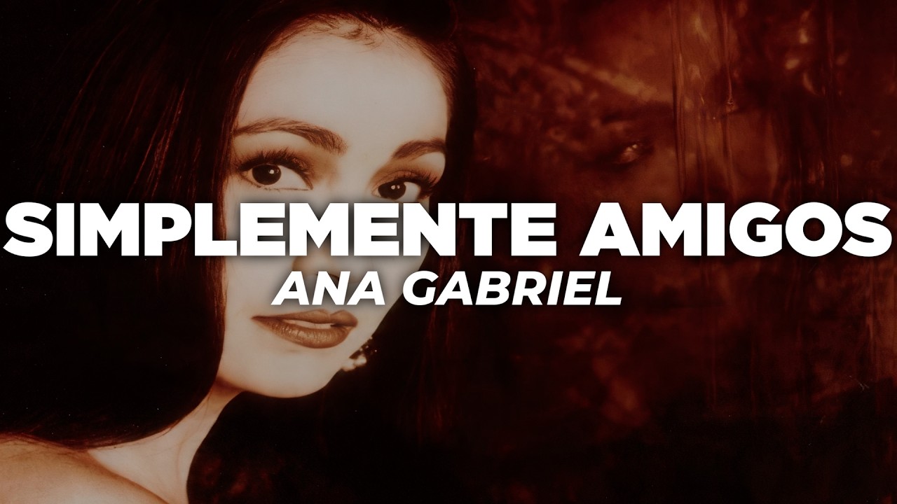 Ana Gabriel - Simplemente Amigos (Letra)