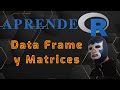Programación con R desde ceros P4: Data Frame y Matrices
