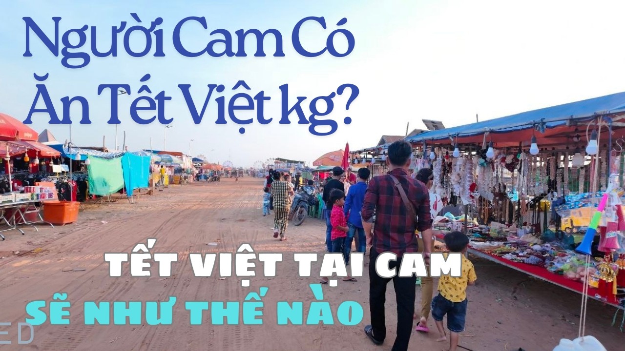 Tết Việt Tại Campuchia Như Thế Nào| CUỘC SỐNG CAM 