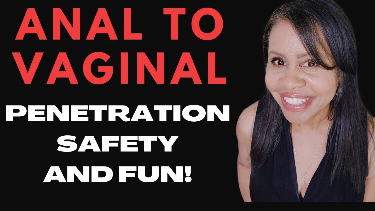 Anal To Vaginal Penetration: Tips for Safety and Fun! - YouTube
