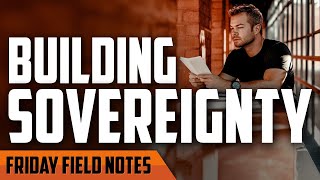 How a Man Builds Sovereignty in 2025 | FRIDAY FIELD NOTES