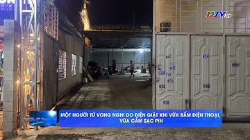 Một người tử vong nghi do điện giật khi vừa bấm điện thoại, vừa cắm sạc pin