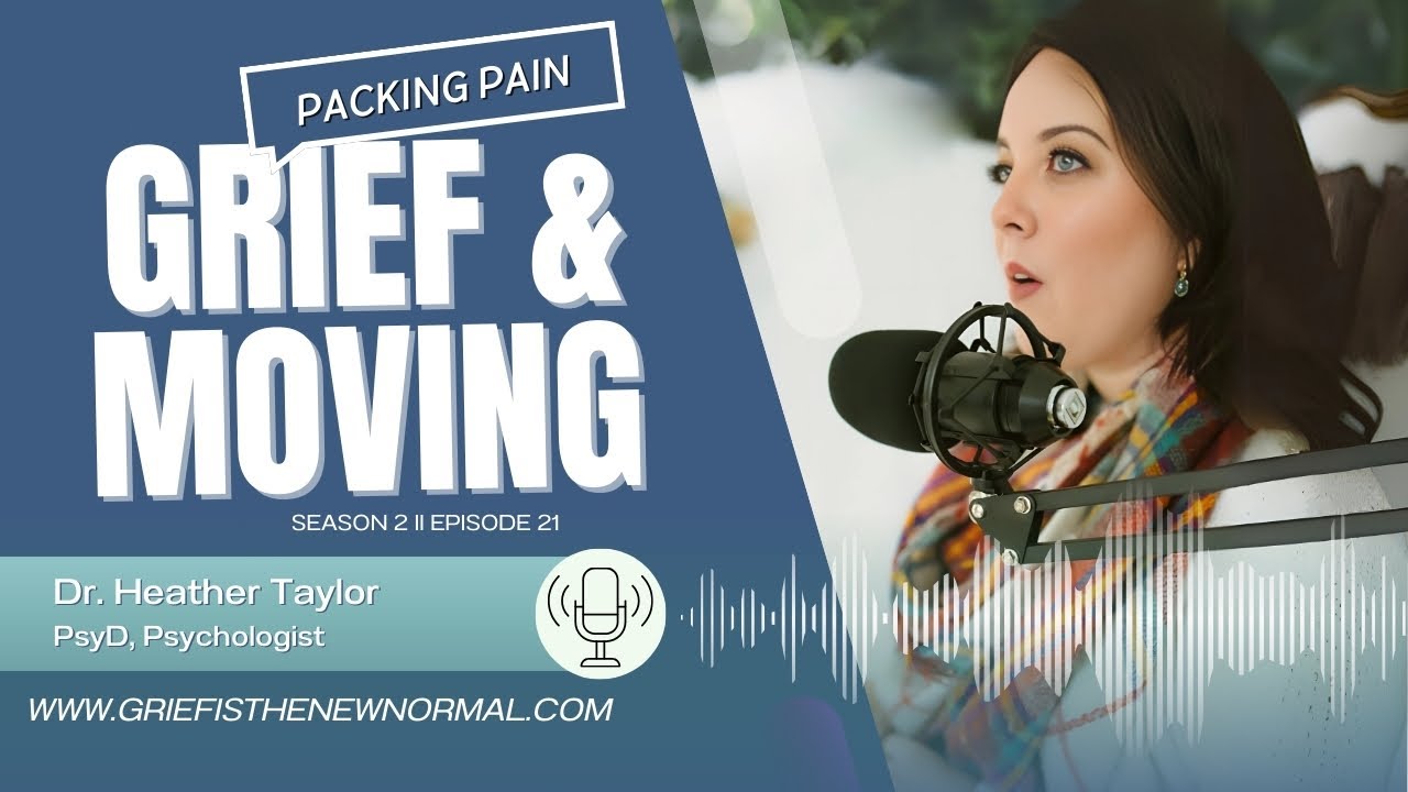 Beyond Boxes: The Emotional Journey of Grief & Moving | Grief is the New Normal | Dr. Heather Taylor
