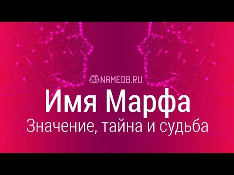 Значение имени Марфа: карма, характер и судьба