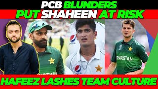 PCB Blunders put Shaheen Shah Afridi on RISK | Hafeez lashes Pakistan Team Culture