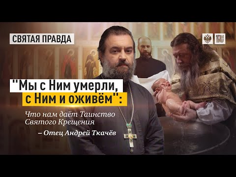 Что даёт таинство Крещения.  Протоиерей  Андрей Ткачёв.