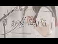 あの夏が飽和する。 / カンザキイオリ【Covered by Kotoha】