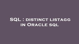 SQL : distinct listagg in Oracle sql