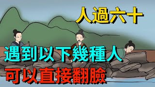 人過六十遇到以下幾種人可以直接翻臉做人不能太老實【國學文化優選】#人生#为人处世#人际交往#國學