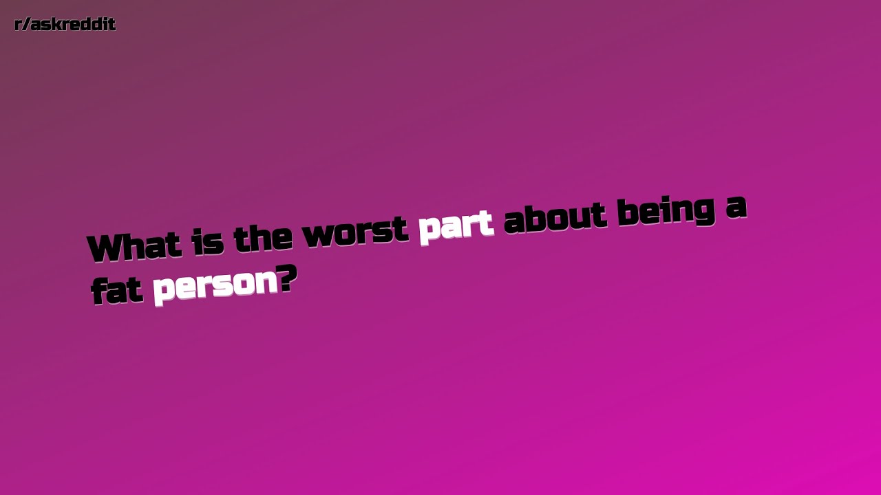 What Is The Worst Part About Being A Fat Person r AskReddit Top what-is-the-worst-part-about-being-a-fat-person-r-askreddit-top