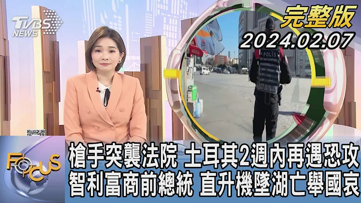 【1100完整版】槍手突襲法院 土耳其2週內再遇恐攻 智利富商前總統 直升機墜湖亡舉國哀｜｜FOCUS國際話題20240207 @tvbsfocus - 天天要聞