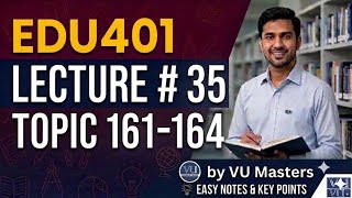 EDU401 Lecture 35 Topics 161β164 Final Term Preparation Updated Lectures #VUMasters