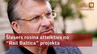 Šlesers: Par "Rail Baltica" tas ir absurds, kas tagad notiek