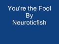 Neuroticfish - You're the Fool