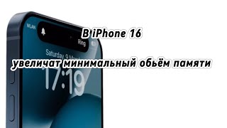 В iPhone 16 увеличат обьём минимальной памяти