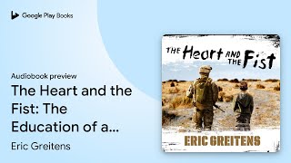 The Heart and the Fist: The Education of a… by Eric Greitens · Audiobook preview