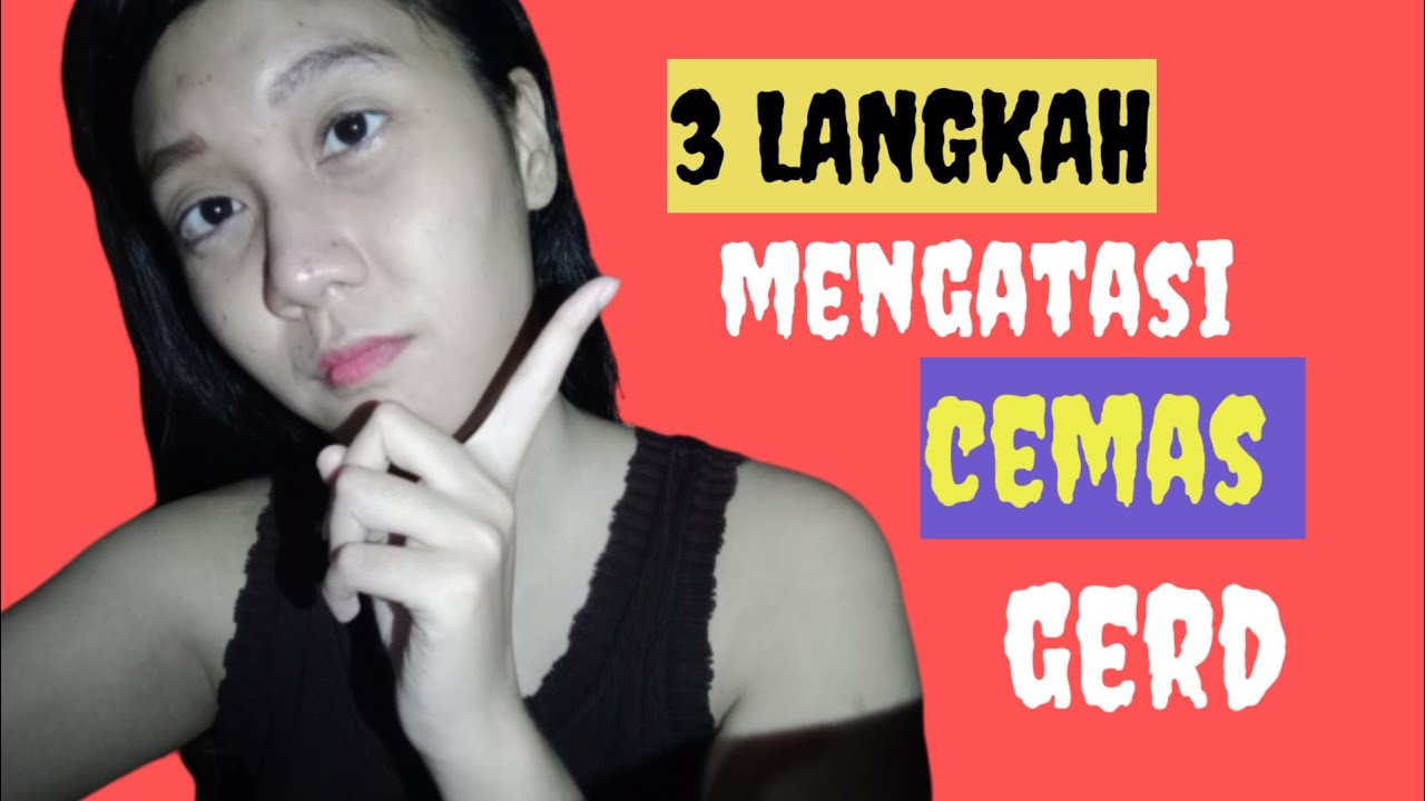 3 LANGKAH MENGATASI CEMAS BERLEBIH KARENA SENSASU GERD ASAM LAMBUNG