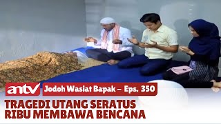 Jenazah Gosong Akibat Semasa Hidup Berbuat Jahat Pada Manusia | Jodoh Wasiat Bapak | Eps 350