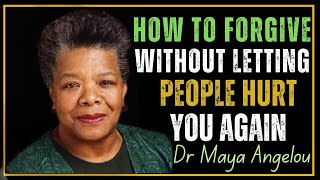 How To Forgive Without Letting People Hurt You Again  MAYA ANGELOU