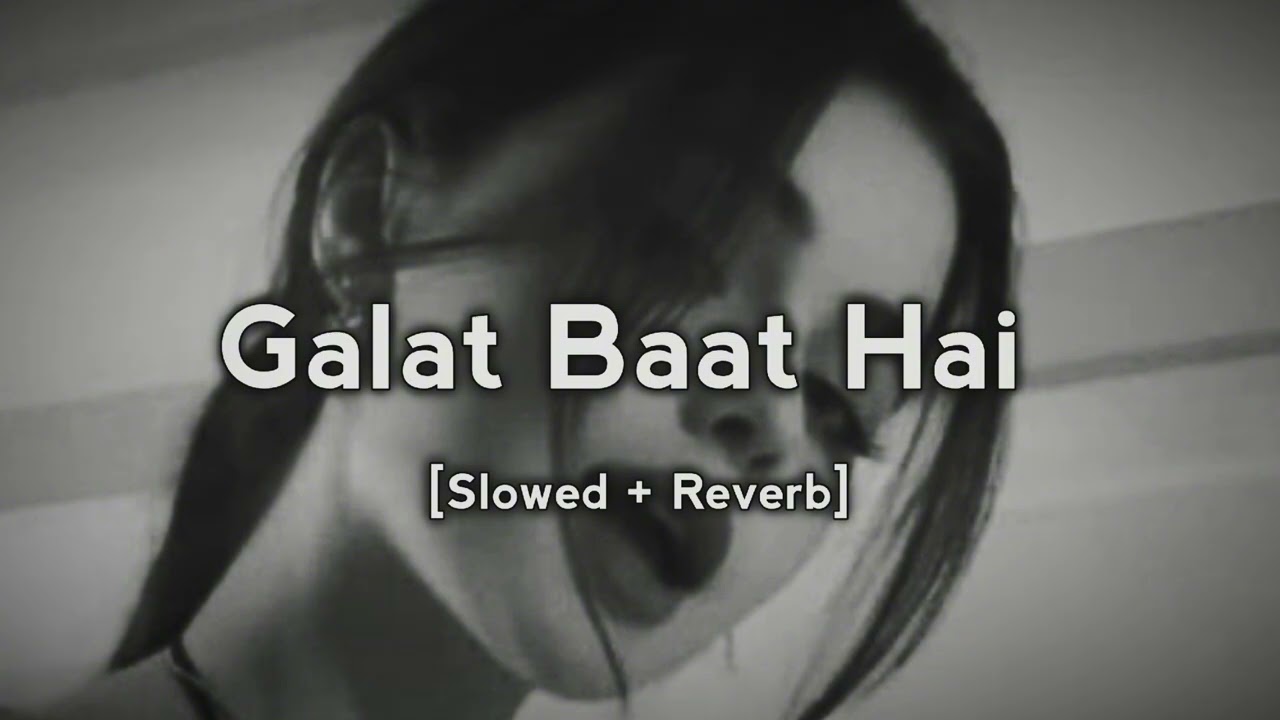 Galat Baat Hai - [Slowed + Reverb] 
