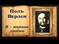 Поль Верлен. Стих «Я - маниак любви»