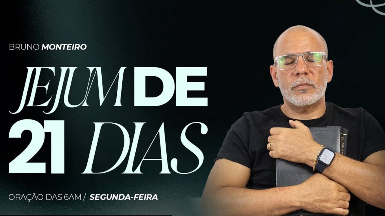 ORAÇÃO DAS 06 AM - JEJUM 21 DIAS / BRUNO MONTEIRO - SEGUNDA