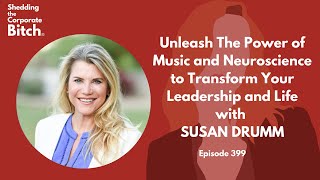 Transform Your Leadership and Your Life with Music and Neuroscience with SUSAN DRUMM.