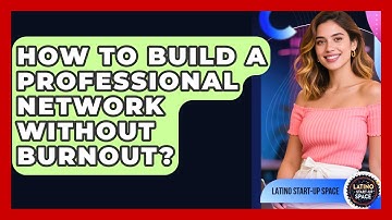 How To Build A Professional Network Without Burnout? - Latino Start Up Space