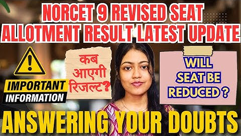 NORCET 9 REVISED SEAT ALLOTMENT LATEST UPDATE , ALL DOUBTS CLEARED 