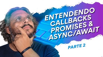 2 - Entenda como funciona o JavaScript Assíncrono - Callbacks, promises & async/await