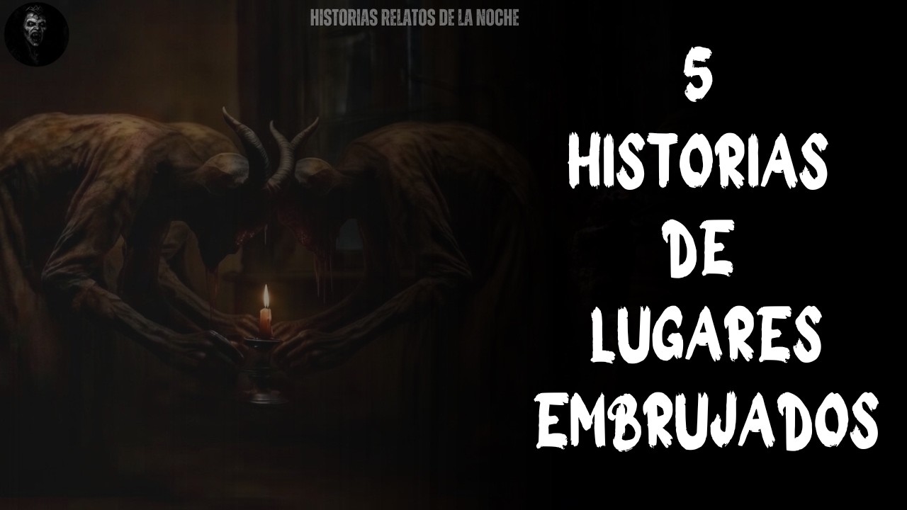Historias Relatos De La Noche | 5 HISTORIAS DE LUGARES EMBRUJADOS.