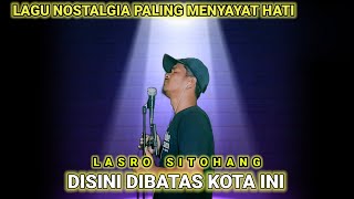 Download Lagu DISINI DI BATAS KOTA INI - LASRO SITOHANG MP3