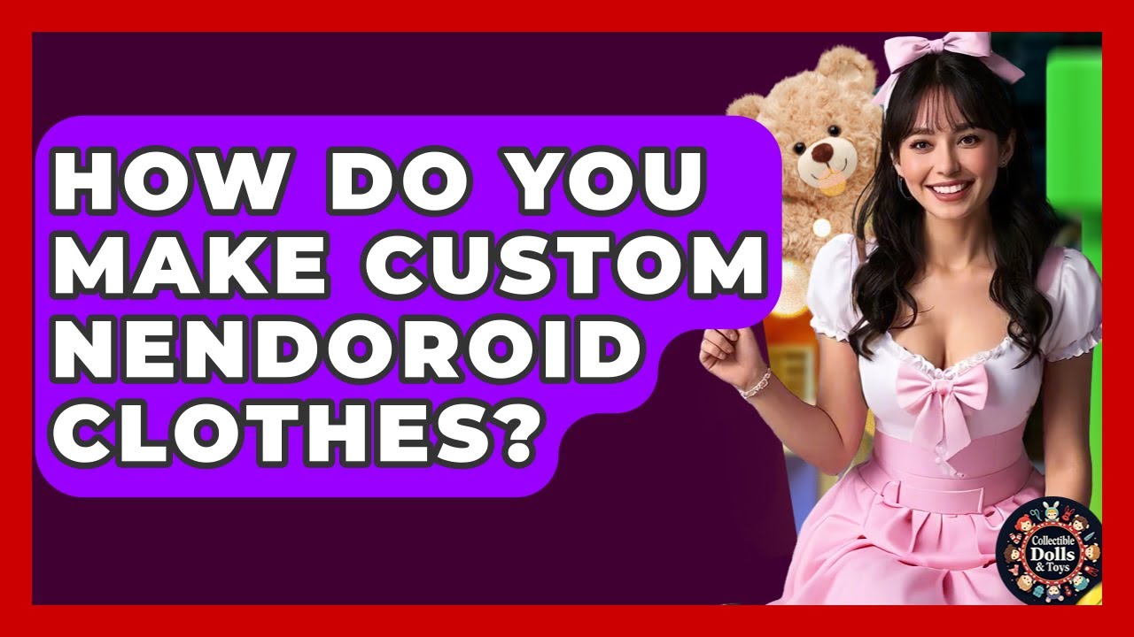 How Do You Make Custom Nendoroid Clothes? - Collectible Dolls and Toys