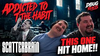 SCATTERBRAIN - Addicted to the Habit REACTION | This One Hit Home!!