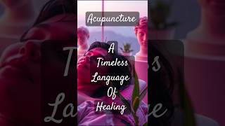 Acupuncture, A Timeless Language of Healing