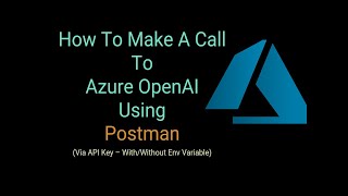 How To Make A Call To Azure OpenAI Using Postman - Via API Key