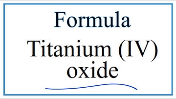 How to Write the Formula for Titanium (IV) oxide