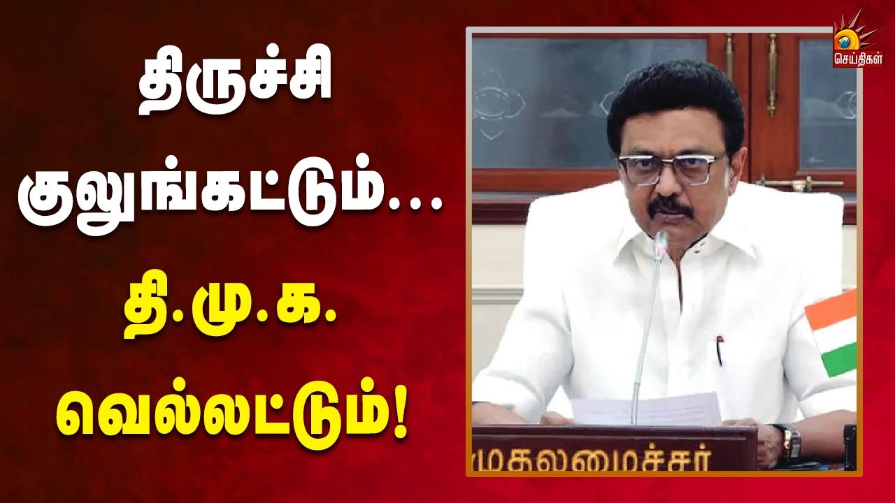 திருச்சி குலுங்கட்டும்... தி.மு.க. வெல்லட்டும் - முதலமைச்சர் மு.க.ஸ்டாலின்!