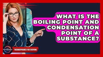 What Is The Boiling Point And Condensation Point Of A Substance? - Thermodynamics For Everyone