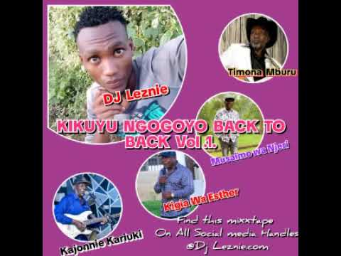 DEEJAY LEZNIE-KIKUYU NGOGOYO BACK 2 BACK Vol.1[KAJOHNNIE_MUSAIMO WA NJERI_TIMONA MBURU_QUEEN JANE]