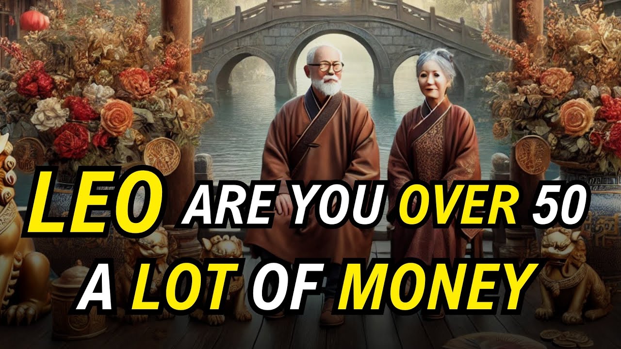 LEO, if you OVER 50 years old, be prepared! You will get A LOT OF MONEY