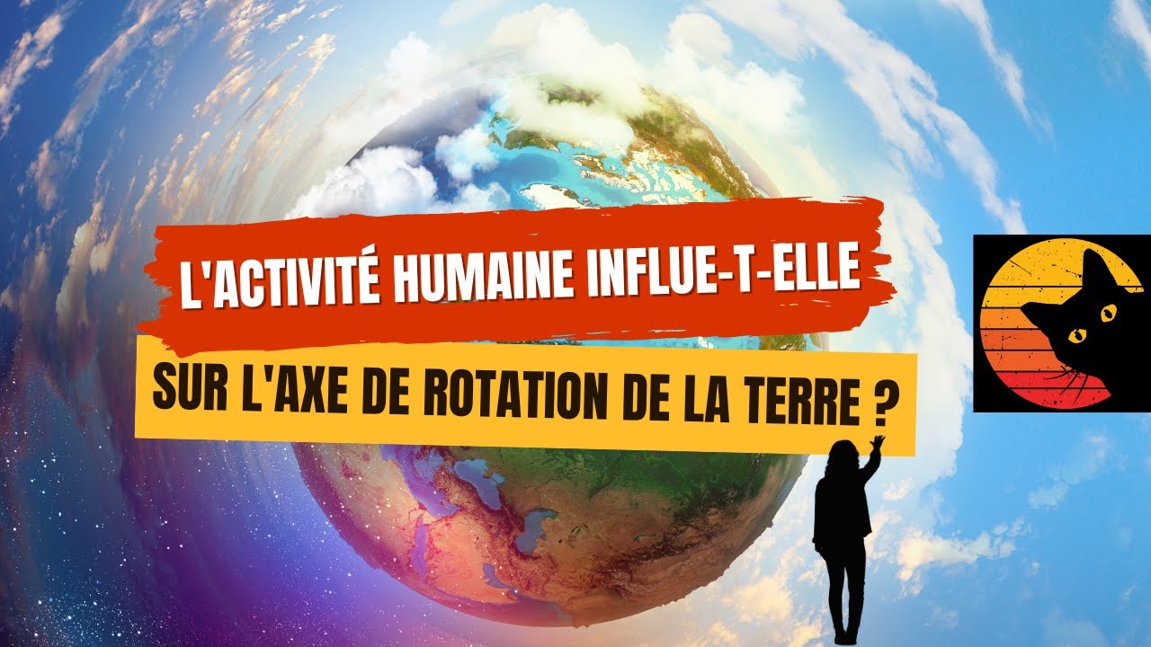 L'activité humaine influe-t-elle sur l'axe de rotation de la Terre ? ⚙️ ...
