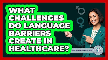 What Challenges Do Language Barriers Create In Healthcare? - Gender Equality Network