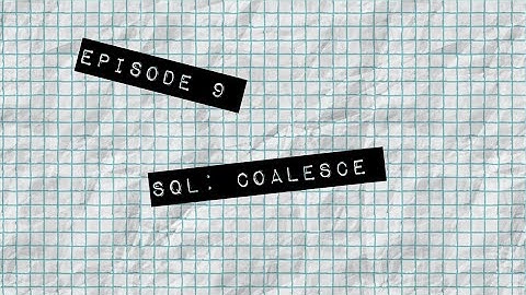 TTEOT Training Video - S1E9 - SQL: Coalesce