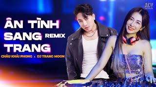 EM CỨ BƯỚC ĐI ĐI Remix Tiktok - ÂN TÌNH SANG TRANG REMIX \